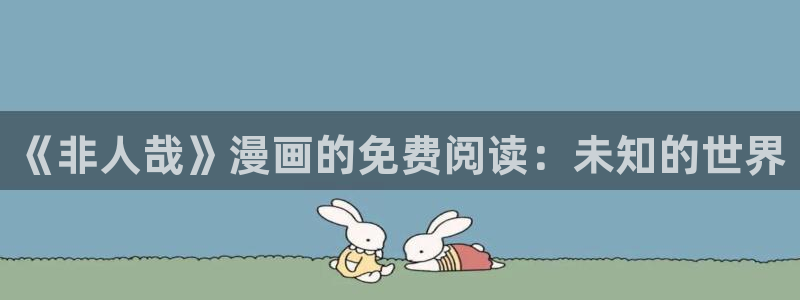 新新漫画在线观看官网：《非人哉》漫画的免费阅读：未知的世界