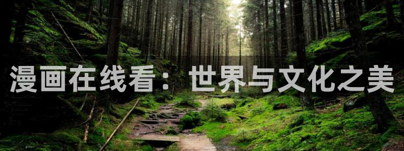 新新漫画在哪下载：漫画在线看：世界与文化之美