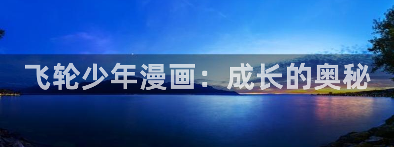 新新漫画改名叫什么了：飞轮少年漫画：成长的奥秘