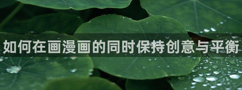 新新漫画镜像站：如何在画漫画的同时保持创意与平衡