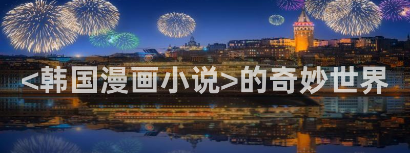 新新漫画app版：<韩国漫画小说>的奇妙世界