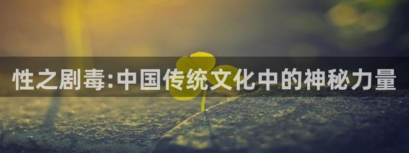 新新漫画最新版本下载：性之剧毒:中国传统文化中的神秘力量